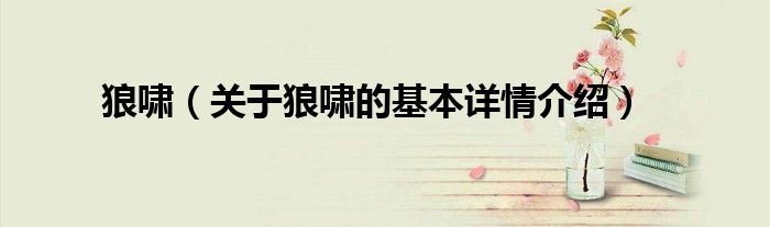 狼啸（关于狼啸的基本详情介绍）