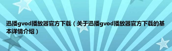 迅播gvod播放器官方下载（关于迅播gvod播放器官方下载的基本详情介绍）