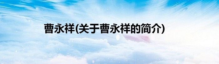 曹永祥(关于曹永祥的简介)