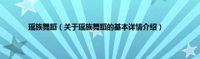 瑶族舞蹈（关于瑶族舞蹈的基本详情介绍）