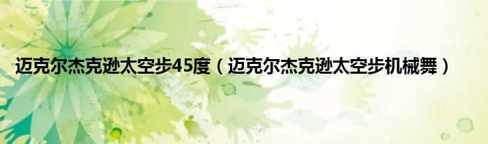 迈克尔杰克逊太空步45度（迈克尔杰克逊太空步机械舞）