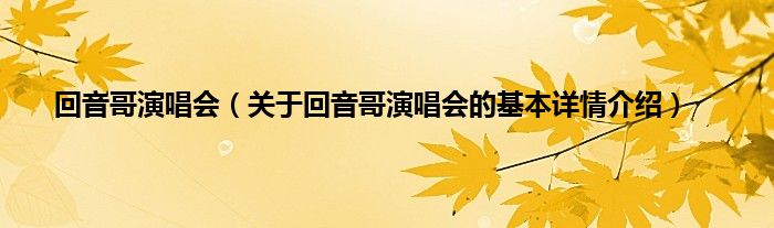 回音哥演唱会（关于回音哥演唱会的基本详情介绍）