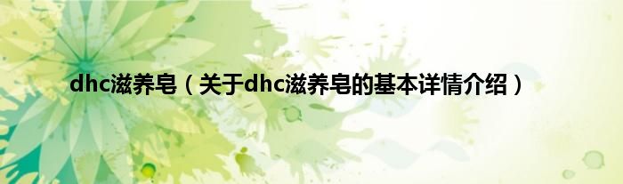 dhc滋养皂（关于dhc滋养皂的基本详情介绍）