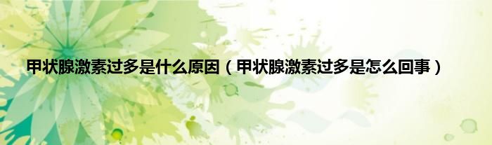 甲状腺激素过多是什么原因（甲状腺激素过多是怎么回事）