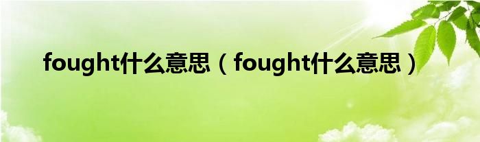 fought什么意思（fought什么意思）
