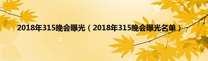 2018年315晚会曝光（2018年315晚会曝光名单）