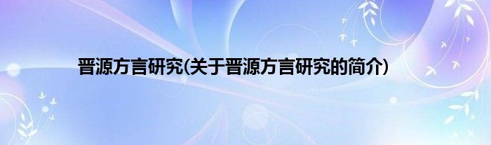 晋源方言研究(关于晋源方言研究的简介)