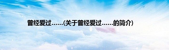 曾经爱过……(关于曾经爱过……的简介)